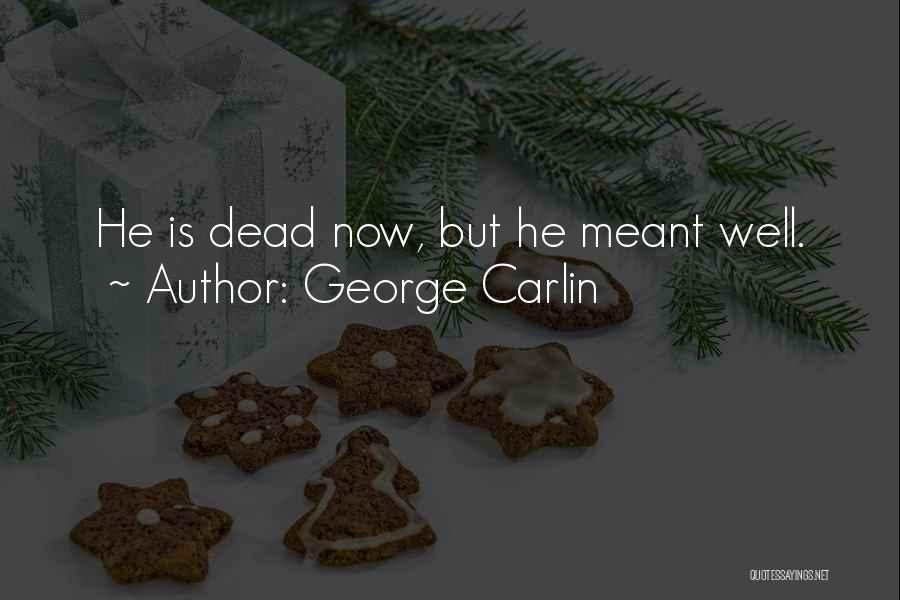 George Carlin Quotes: He Is Dead Now, But He Meant Well.