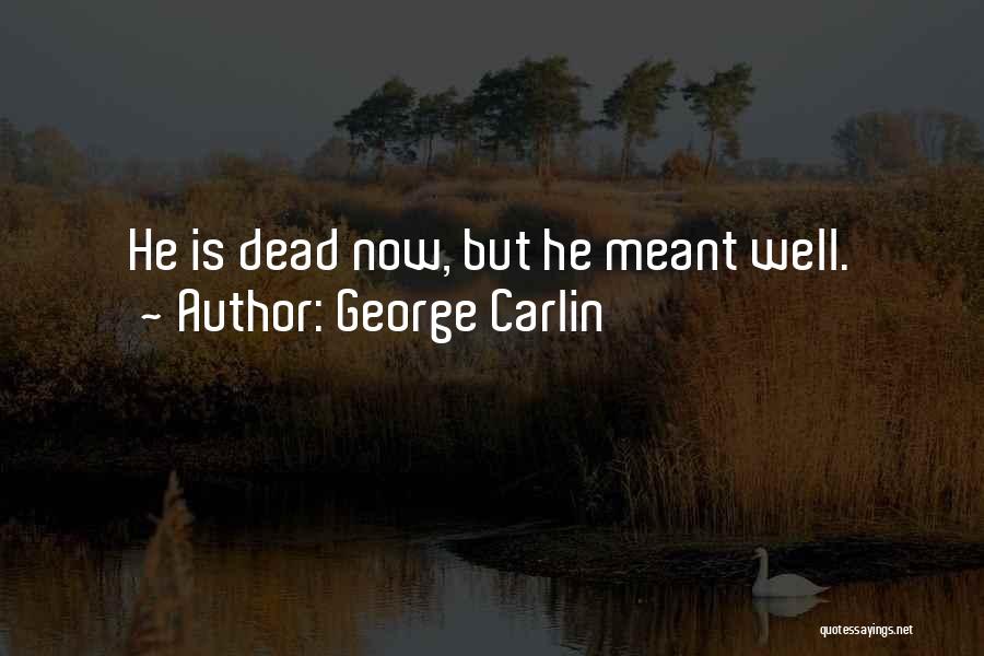 George Carlin Quotes: He Is Dead Now, But He Meant Well.