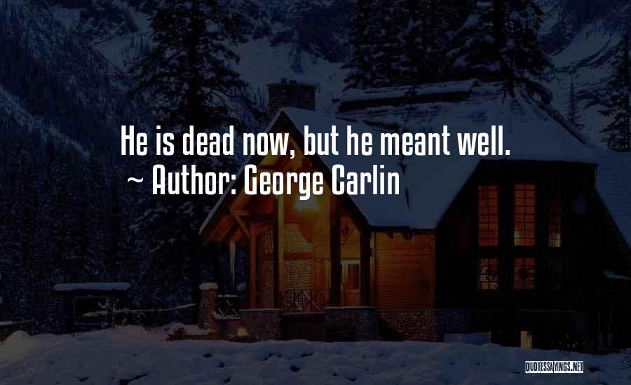 George Carlin Quotes: He Is Dead Now, But He Meant Well.