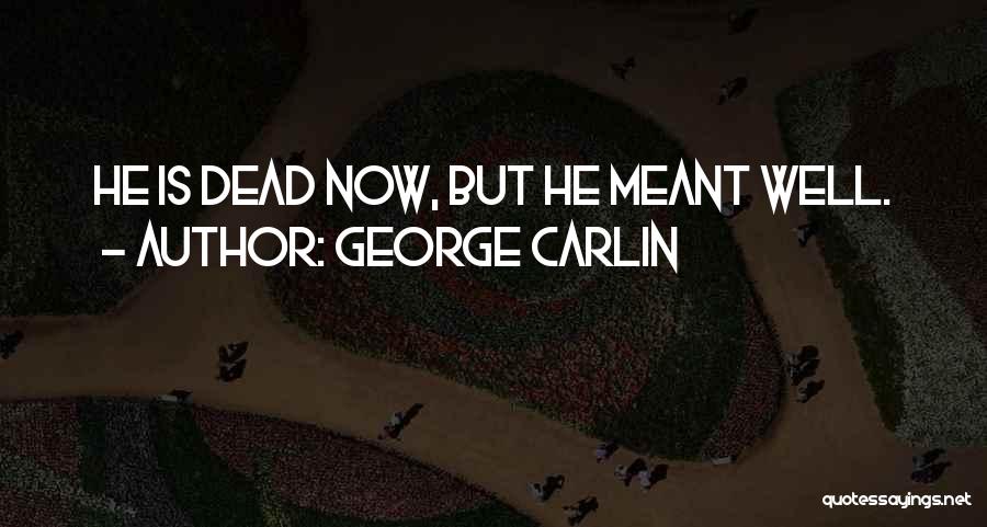George Carlin Quotes: He Is Dead Now, But He Meant Well.