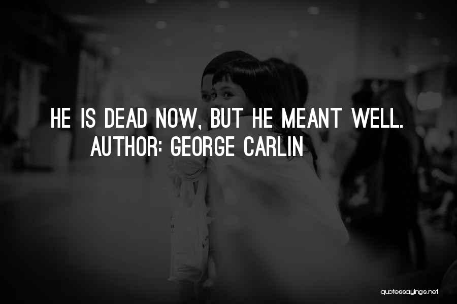 George Carlin Quotes: He Is Dead Now, But He Meant Well.