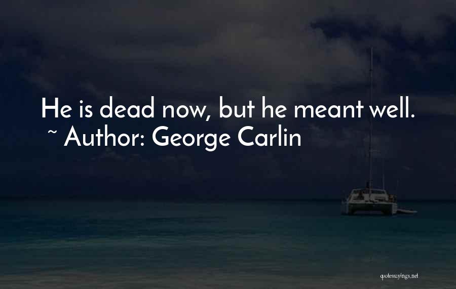 George Carlin Quotes: He Is Dead Now, But He Meant Well.