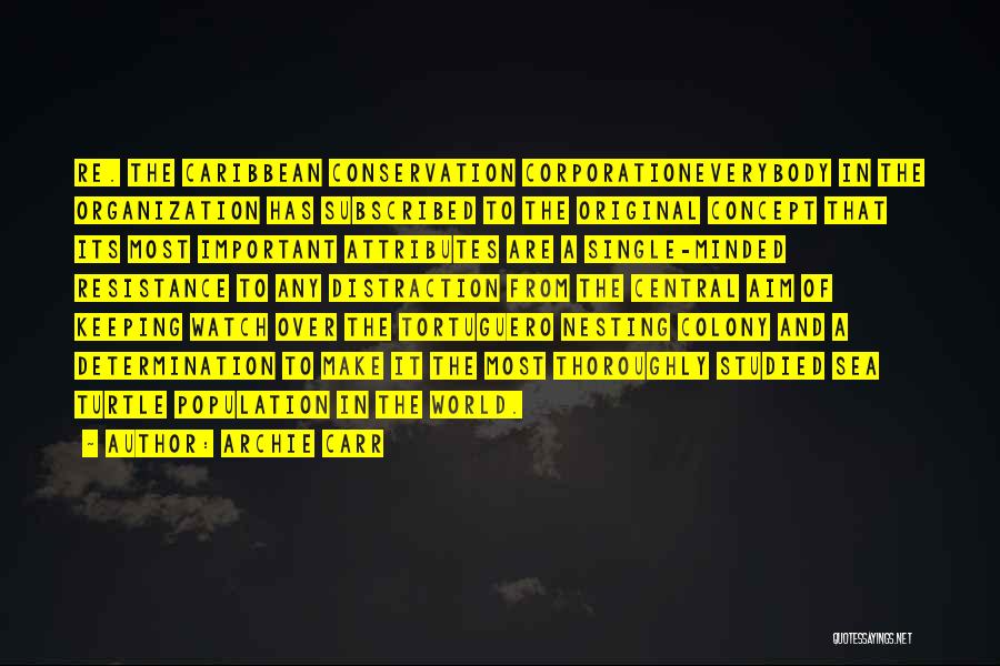 Archie Carr Quotes: Re. The Caribbean Conservation Corporationeverybody In The Organization Has Subscribed To The Original Concept That Its Most Important Attributes Are