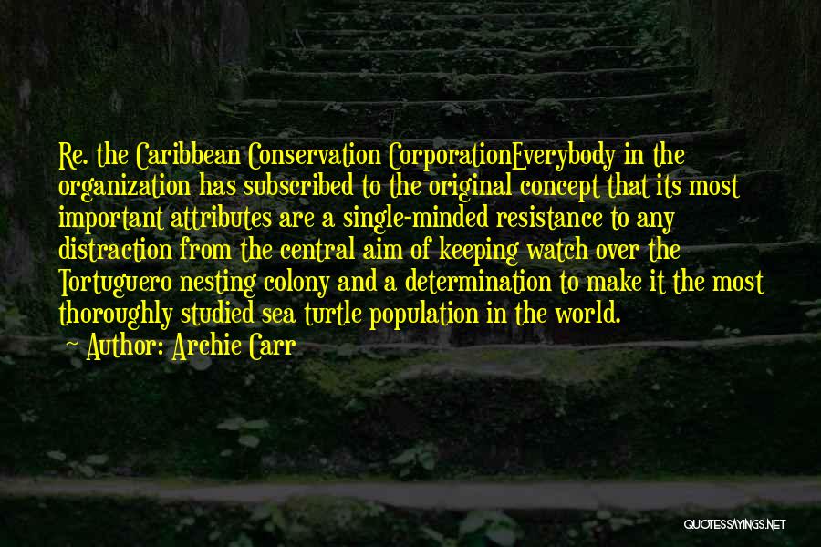 Archie Carr Quotes: Re. The Caribbean Conservation Corporationeverybody In The Organization Has Subscribed To The Original Concept That Its Most Important Attributes Are