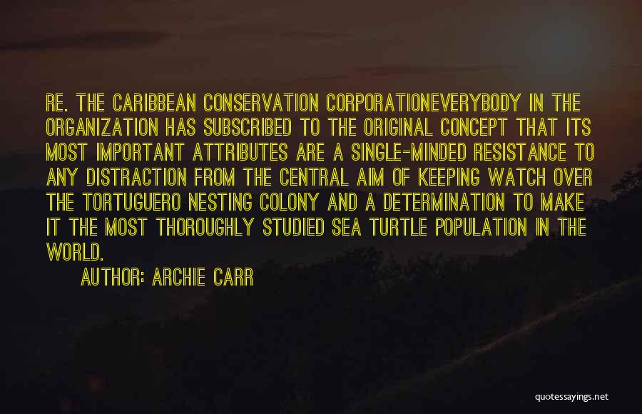 Archie Carr Quotes: Re. The Caribbean Conservation Corporationeverybody In The Organization Has Subscribed To The Original Concept That Its Most Important Attributes Are