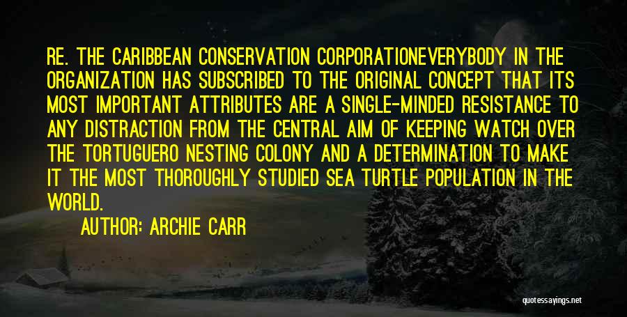 Archie Carr Quotes: Re. The Caribbean Conservation Corporationeverybody In The Organization Has Subscribed To The Original Concept That Its Most Important Attributes Are