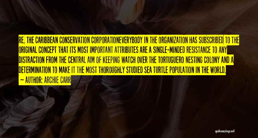 Archie Carr Quotes: Re. The Caribbean Conservation Corporationeverybody In The Organization Has Subscribed To The Original Concept That Its Most Important Attributes Are