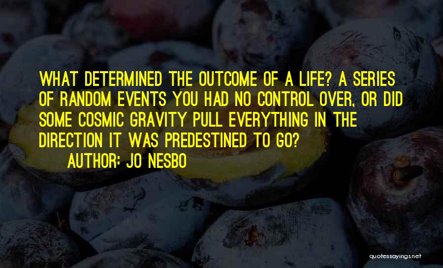 Jo Nesbo Quotes: What Determined The Outcome Of A Life? A Series Of Random Events You Had No Control Over, Or Did Some