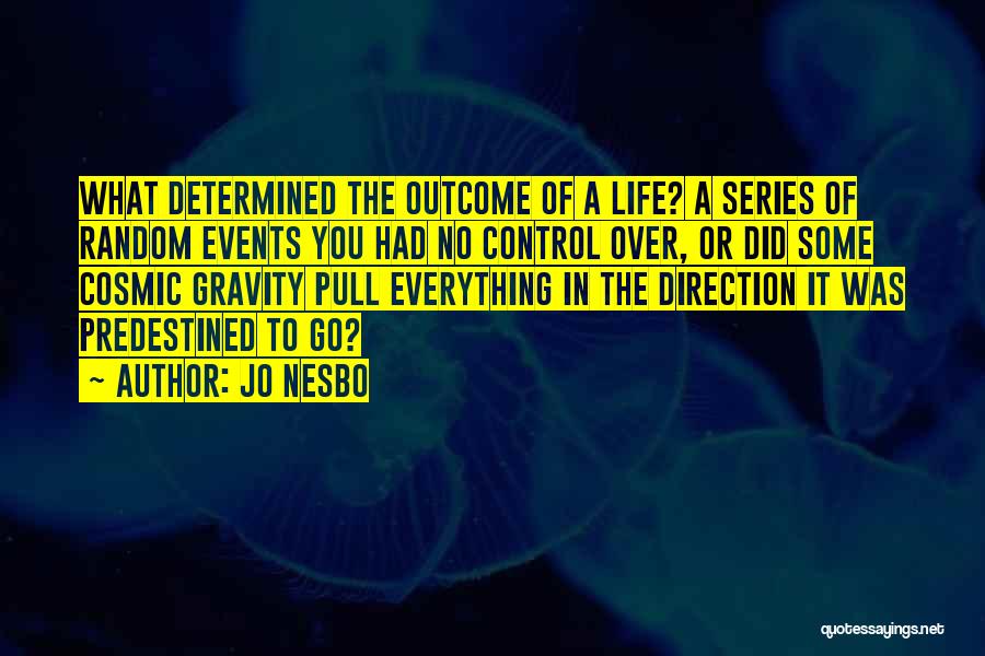 Jo Nesbo Quotes: What Determined The Outcome Of A Life? A Series Of Random Events You Had No Control Over, Or Did Some