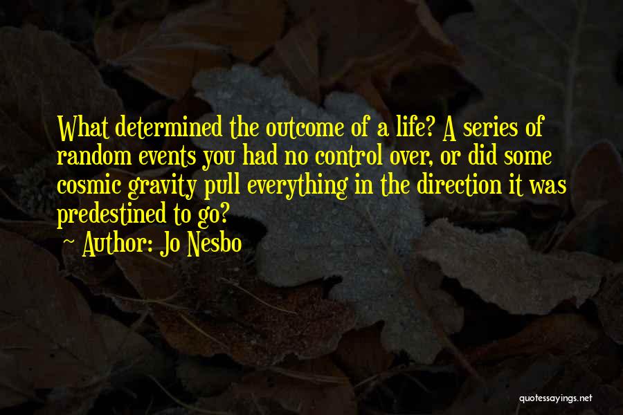 Jo Nesbo Quotes: What Determined The Outcome Of A Life? A Series Of Random Events You Had No Control Over, Or Did Some