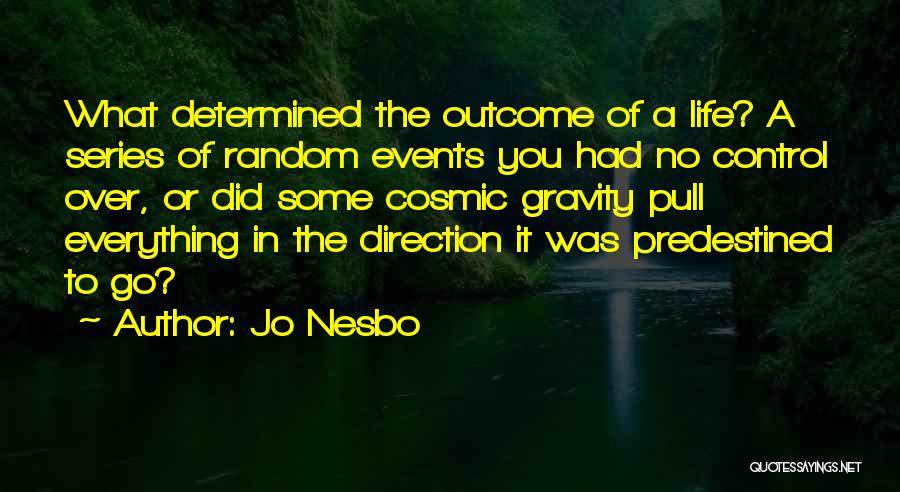 Jo Nesbo Quotes: What Determined The Outcome Of A Life? A Series Of Random Events You Had No Control Over, Or Did Some