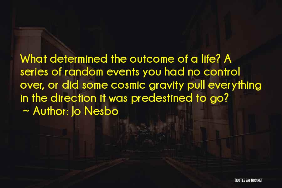 Jo Nesbo Quotes: What Determined The Outcome Of A Life? A Series Of Random Events You Had No Control Over, Or Did Some