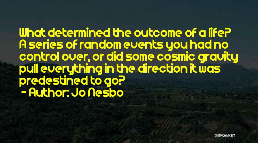 Jo Nesbo Quotes: What Determined The Outcome Of A Life? A Series Of Random Events You Had No Control Over, Or Did Some