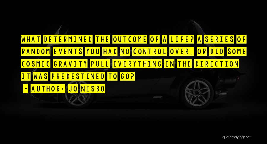Jo Nesbo Quotes: What Determined The Outcome Of A Life? A Series Of Random Events You Had No Control Over, Or Did Some