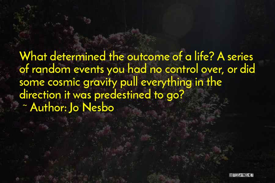 Jo Nesbo Quotes: What Determined The Outcome Of A Life? A Series Of Random Events You Had No Control Over, Or Did Some