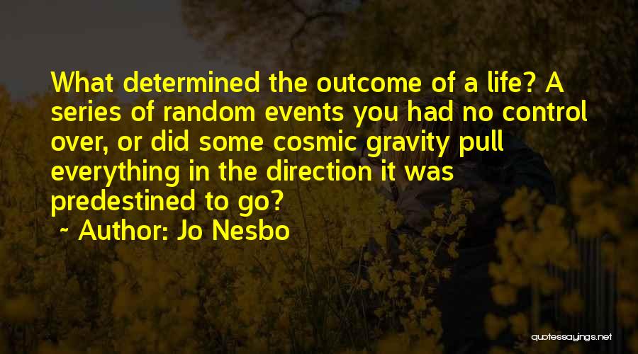 Jo Nesbo Quotes: What Determined The Outcome Of A Life? A Series Of Random Events You Had No Control Over, Or Did Some