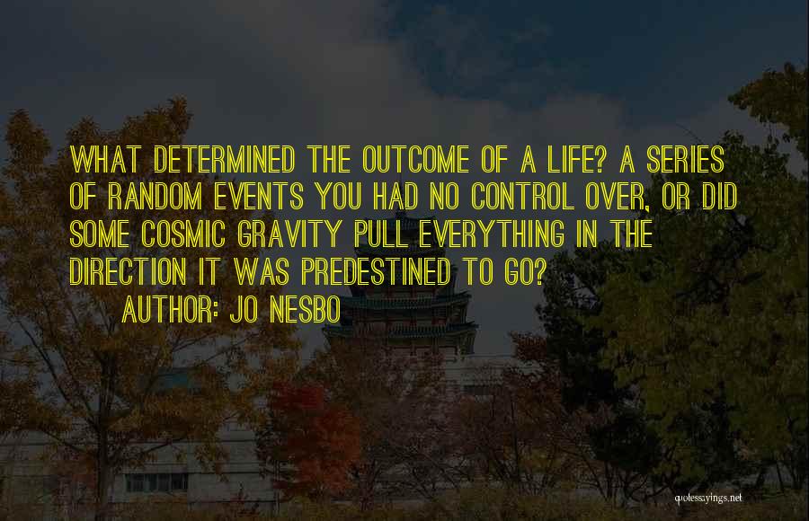 Jo Nesbo Quotes: What Determined The Outcome Of A Life? A Series Of Random Events You Had No Control Over, Or Did Some