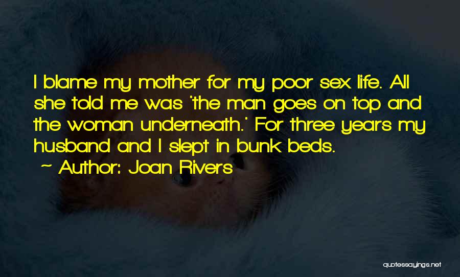 Joan Rivers Quotes: I Blame My Mother For My Poor Sex Life. All She Told Me Was 'the Man Goes On Top And