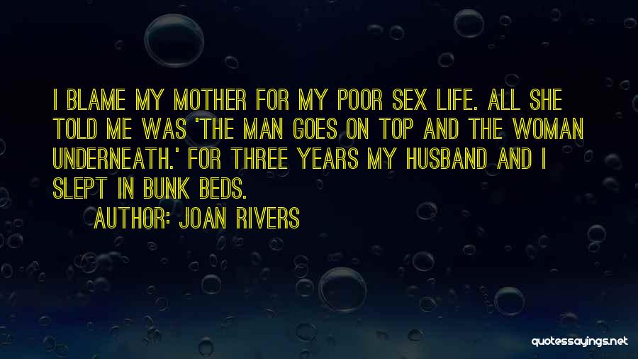 Joan Rivers Quotes: I Blame My Mother For My Poor Sex Life. All She Told Me Was 'the Man Goes On Top And