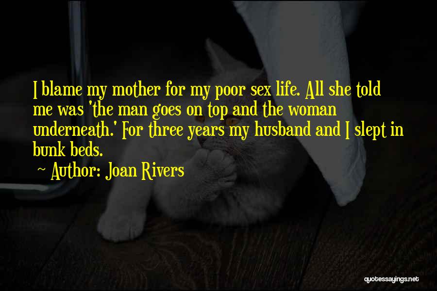 Joan Rivers Quotes: I Blame My Mother For My Poor Sex Life. All She Told Me Was 'the Man Goes On Top And