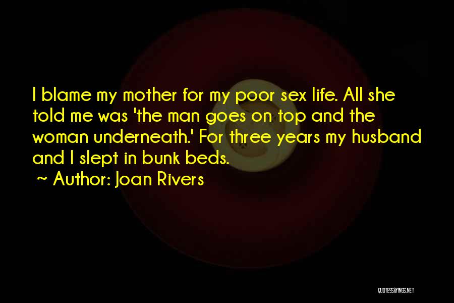 Joan Rivers Quotes: I Blame My Mother For My Poor Sex Life. All She Told Me Was 'the Man Goes On Top And