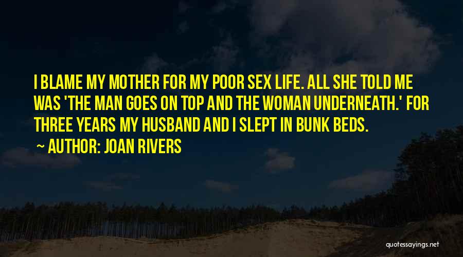 Joan Rivers Quotes: I Blame My Mother For My Poor Sex Life. All She Told Me Was 'the Man Goes On Top And