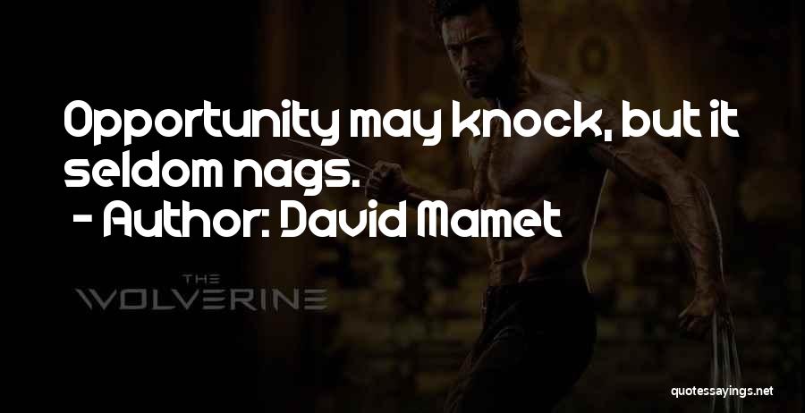 David Mamet Quotes: Opportunity May Knock, But It Seldom Nags.