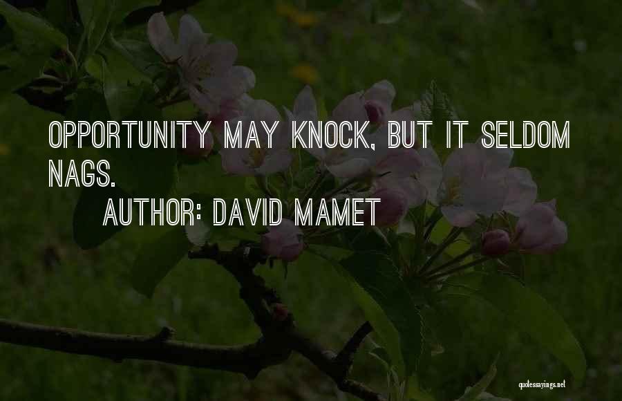 David Mamet Quotes: Opportunity May Knock, But It Seldom Nags.