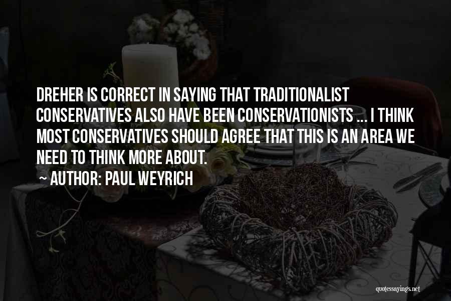 Paul Weyrich Quotes: Dreher Is Correct In Saying That Traditionalist Conservatives Also Have Been Conservationists ... I Think Most Conservatives Should Agree That