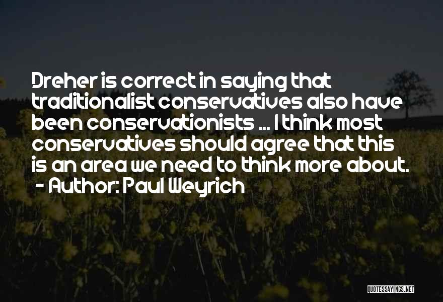 Paul Weyrich Quotes: Dreher Is Correct In Saying That Traditionalist Conservatives Also Have Been Conservationists ... I Think Most Conservatives Should Agree That