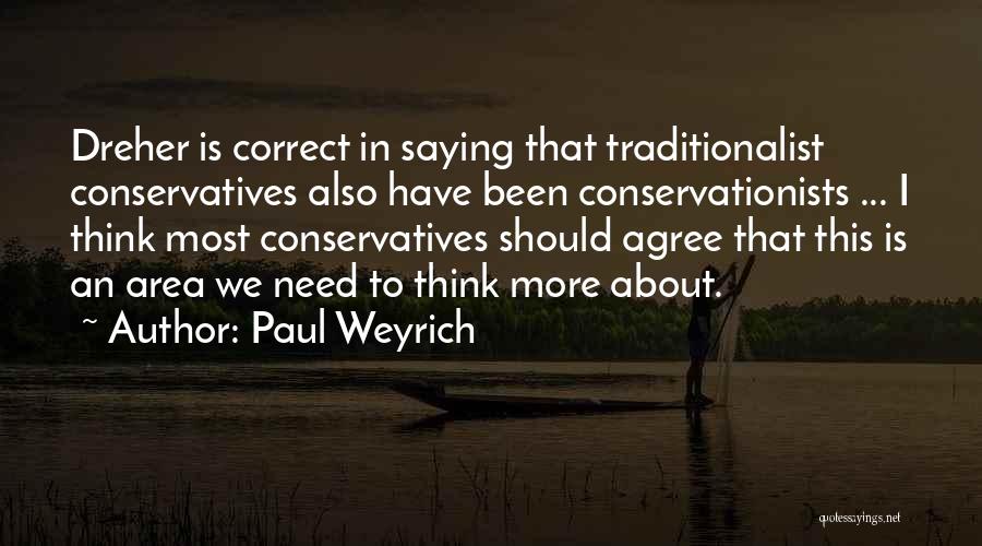 Paul Weyrich Quotes: Dreher Is Correct In Saying That Traditionalist Conservatives Also Have Been Conservationists ... I Think Most Conservatives Should Agree That
