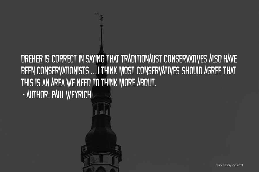 Paul Weyrich Quotes: Dreher Is Correct In Saying That Traditionalist Conservatives Also Have Been Conservationists ... I Think Most Conservatives Should Agree That