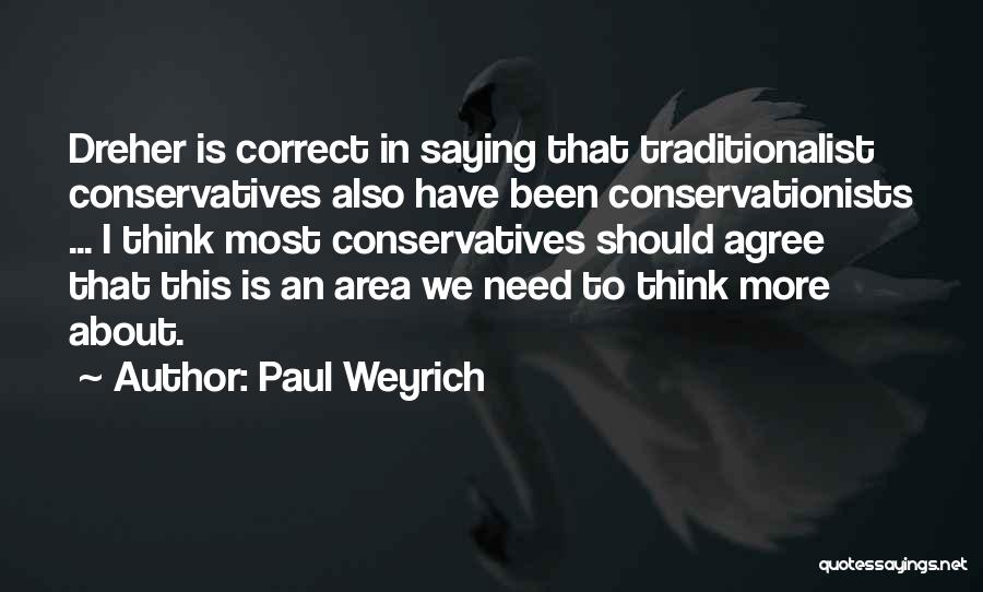 Paul Weyrich Quotes: Dreher Is Correct In Saying That Traditionalist Conservatives Also Have Been Conservationists ... I Think Most Conservatives Should Agree That