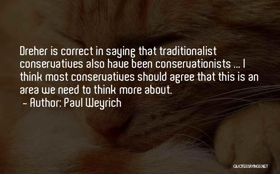 Paul Weyrich Quotes: Dreher Is Correct In Saying That Traditionalist Conservatives Also Have Been Conservationists ... I Think Most Conservatives Should Agree That
