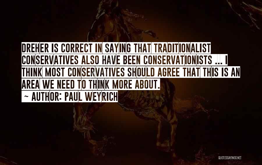 Paul Weyrich Quotes: Dreher Is Correct In Saying That Traditionalist Conservatives Also Have Been Conservationists ... I Think Most Conservatives Should Agree That