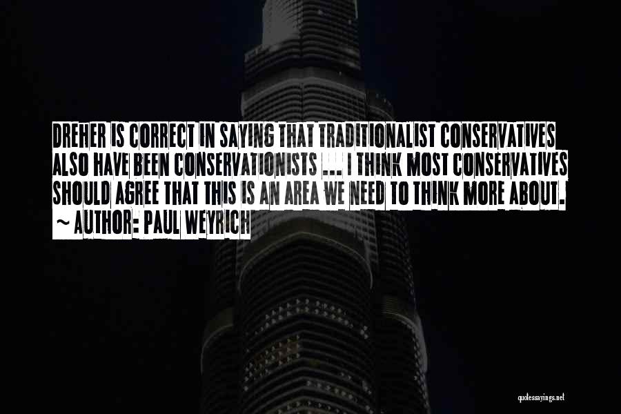 Paul Weyrich Quotes: Dreher Is Correct In Saying That Traditionalist Conservatives Also Have Been Conservationists ... I Think Most Conservatives Should Agree That