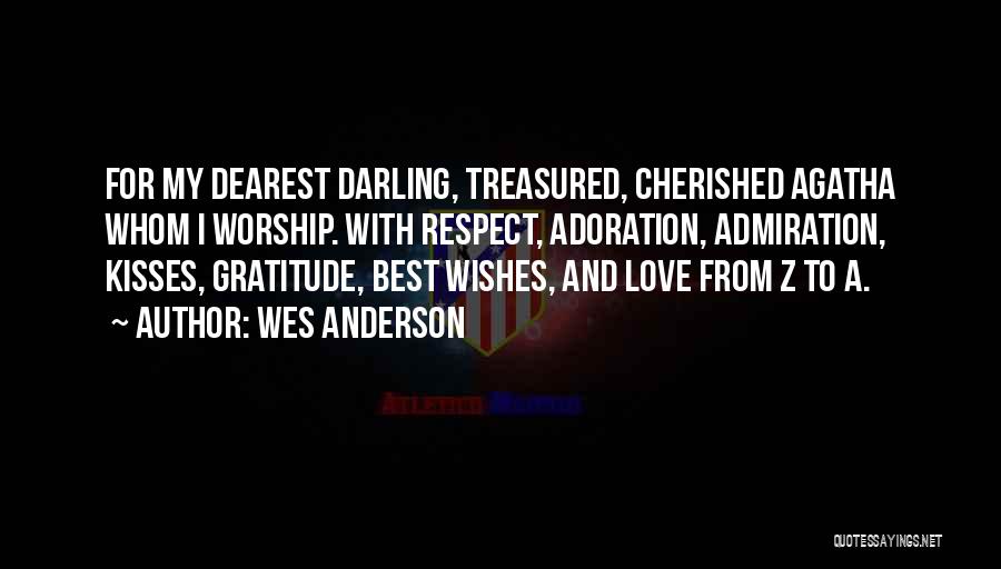 Wes Anderson Quotes: For My Dearest Darling, Treasured, Cherished Agatha Whom I Worship. With Respect, Adoration, Admiration, Kisses, Gratitude, Best Wishes, And Love