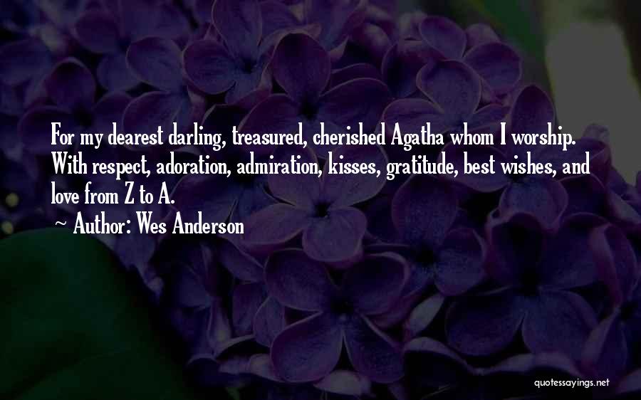 Wes Anderson Quotes: For My Dearest Darling, Treasured, Cherished Agatha Whom I Worship. With Respect, Adoration, Admiration, Kisses, Gratitude, Best Wishes, And Love