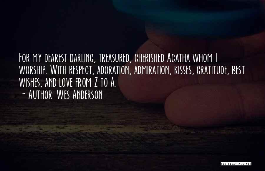 Wes Anderson Quotes: For My Dearest Darling, Treasured, Cherished Agatha Whom I Worship. With Respect, Adoration, Admiration, Kisses, Gratitude, Best Wishes, And Love