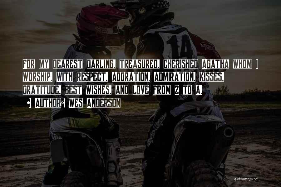 Wes Anderson Quotes: For My Dearest Darling, Treasured, Cherished Agatha Whom I Worship. With Respect, Adoration, Admiration, Kisses, Gratitude, Best Wishes, And Love