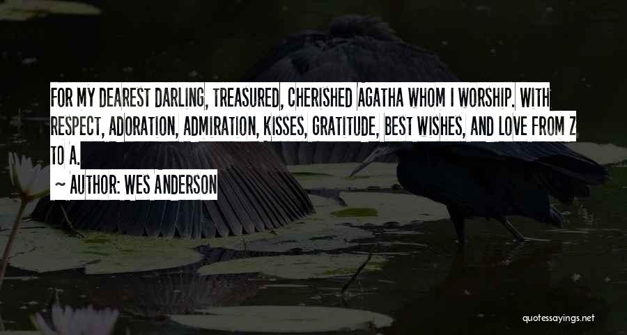 Wes Anderson Quotes: For My Dearest Darling, Treasured, Cherished Agatha Whom I Worship. With Respect, Adoration, Admiration, Kisses, Gratitude, Best Wishes, And Love