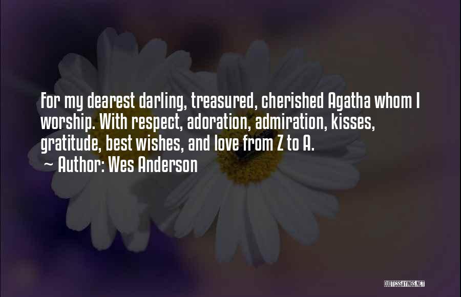 Wes Anderson Quotes: For My Dearest Darling, Treasured, Cherished Agatha Whom I Worship. With Respect, Adoration, Admiration, Kisses, Gratitude, Best Wishes, And Love