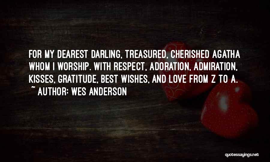 Wes Anderson Quotes: For My Dearest Darling, Treasured, Cherished Agatha Whom I Worship. With Respect, Adoration, Admiration, Kisses, Gratitude, Best Wishes, And Love