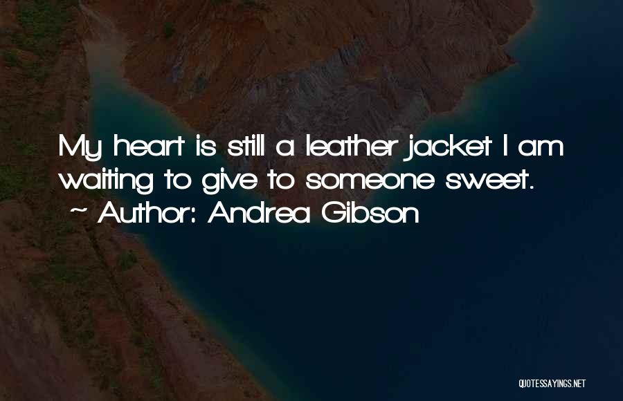 Andrea Gibson Quotes: My Heart Is Still A Leather Jacket I Am Waiting To Give To Someone Sweet.