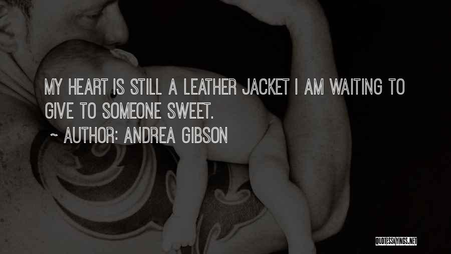 Andrea Gibson Quotes: My Heart Is Still A Leather Jacket I Am Waiting To Give To Someone Sweet.