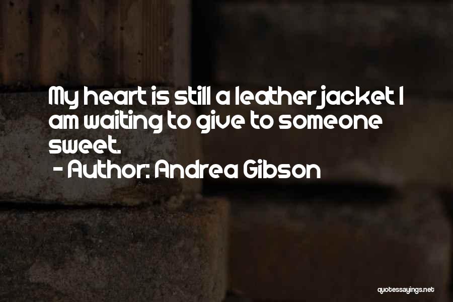 Andrea Gibson Quotes: My Heart Is Still A Leather Jacket I Am Waiting To Give To Someone Sweet.