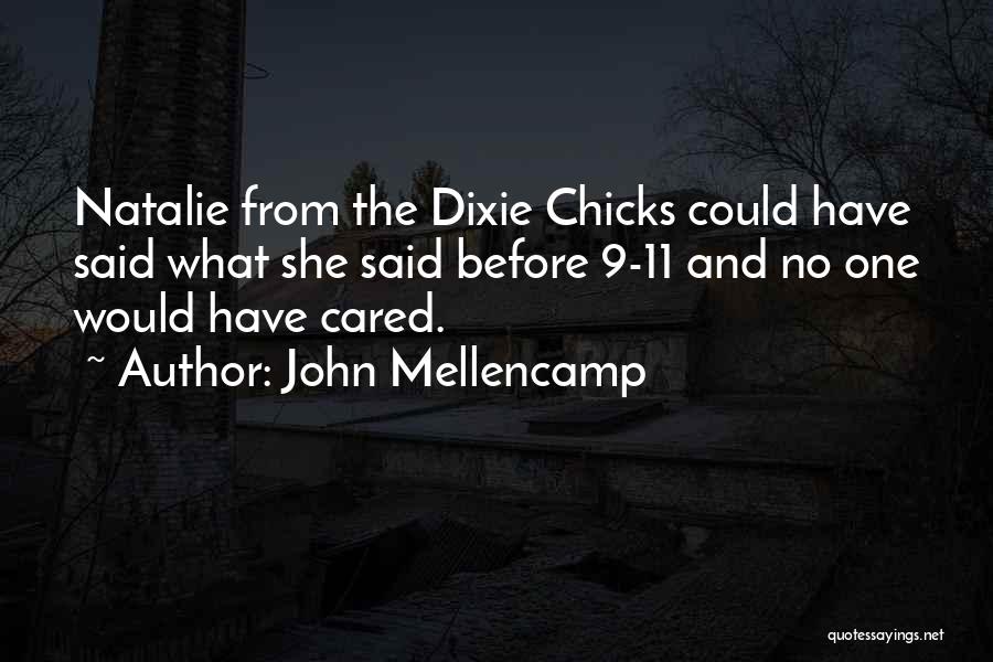 John Mellencamp Quotes: Natalie From The Dixie Chicks Could Have Said What She Said Before 9-11 And No One Would Have Cared.