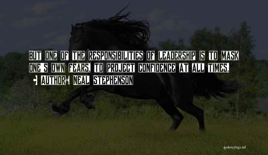 Neal Stephenson Quotes: But One Of The Responsibilities Of Leadership Is To Mask One's Own Fears, To Project Confidence At All Times.