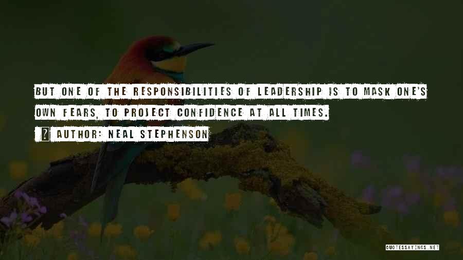 Neal Stephenson Quotes: But One Of The Responsibilities Of Leadership Is To Mask One's Own Fears, To Project Confidence At All Times.