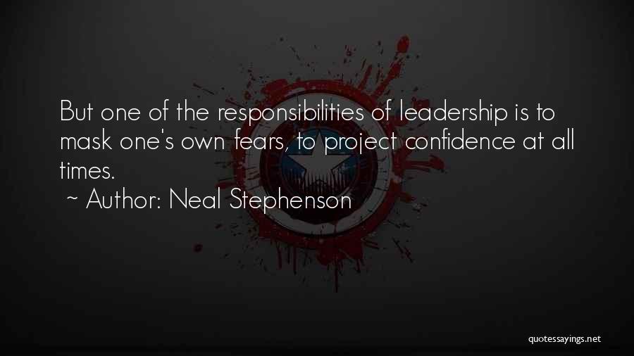 Neal Stephenson Quotes: But One Of The Responsibilities Of Leadership Is To Mask One's Own Fears, To Project Confidence At All Times.